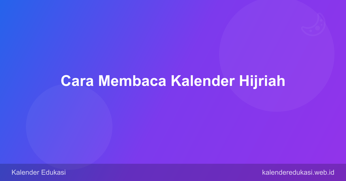Cara Membaca Kalender Hijriah: 12 Bulan dan Tahun Berbasis Bulan