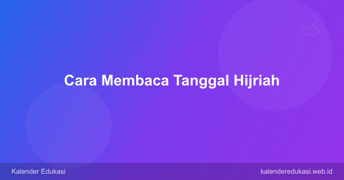 Cara Membaca Tanggal Hijriah: Konversi dan Contoh Praktis