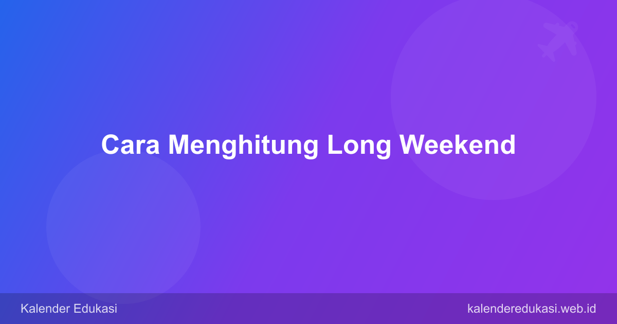 Cara Menghitung Long Weekend dari Tanggal Merah dan Cuti Bersama