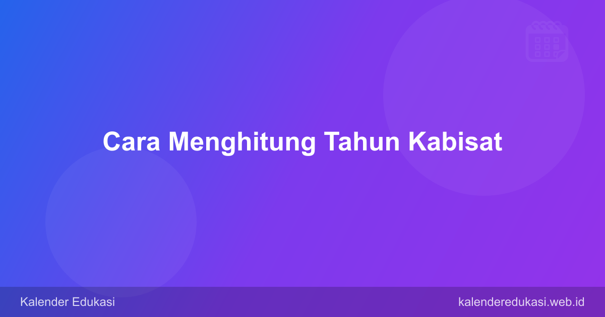 Cara Menghitung Tahun Kabisat: Aturan Gregorian dan Contoh