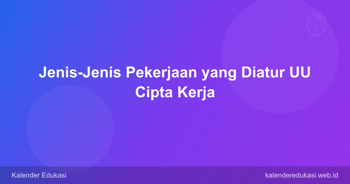 Jenis-Jenis Pekerjaan yang Diatur UU Cipta Kerja