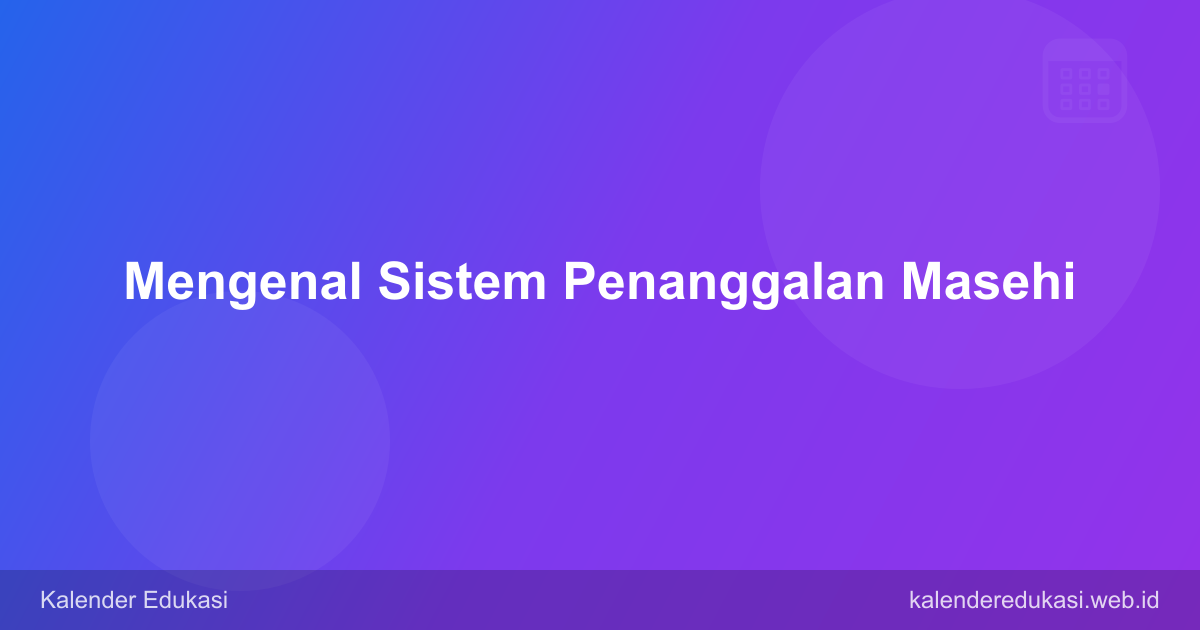 Kalender Masehi: Sistem Penanggalan yang Dipakai di Indonesia