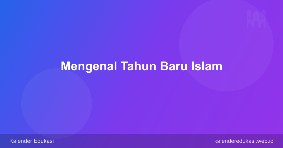 Mengenal Tahun Baru Islam: Sejarah, Makna, dan Tanggal 1 Muharram