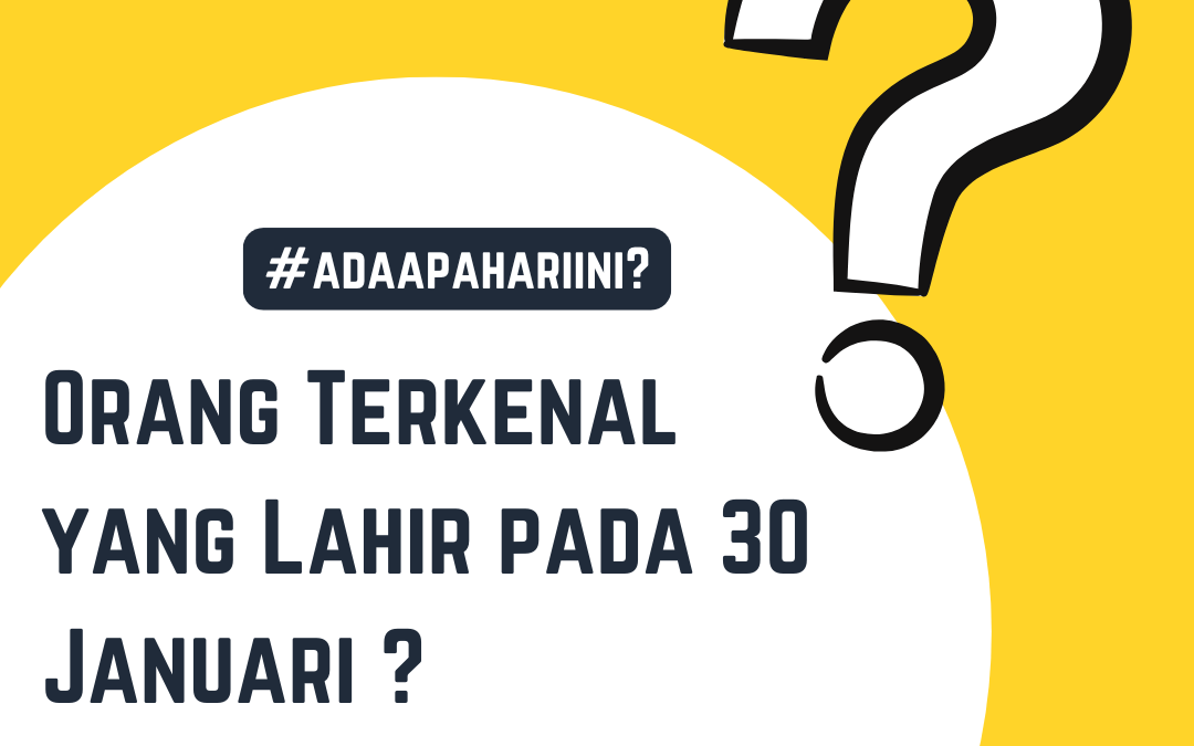 Orang Terkenal yang Lahir pada 30 Januari: Tokoh Dunia yang Menginspirasi